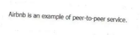 Airbnb is an example of peer-to-peer service.