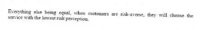 Everything else being equal, when customers are risk-averse, they will choose the service with the lowest risk perception.