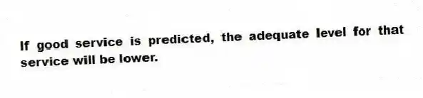If good service is predicted, the adequate level for that service will be lower.