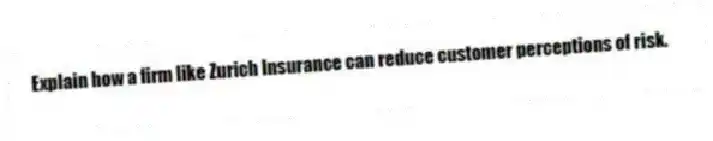 Explain how a firm like Zurich Insurance can reduce customer perceptions of risk.