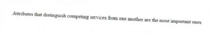 Attributes that distinguish competing services from one another are the most important ones.