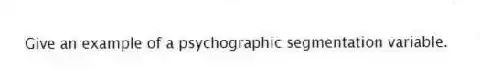 Give an example of a psychographic segmentation variable.