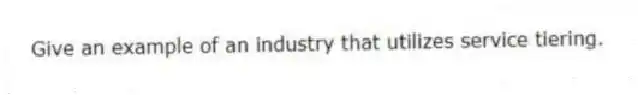 Give an example of an industry that utilizes service tiering.