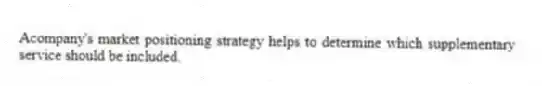 Acompany's market positioning strategy helps to determine which supplementary service should be included.