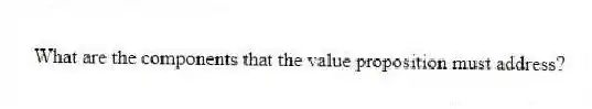 What are the components that the value proposition must address?