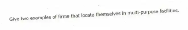 Give two examples of firms that locate themselves in multi-purpose facilities.