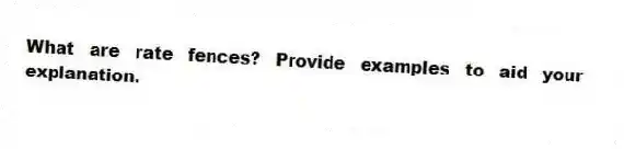 What are rate fences? Provide examples to aid your explanation.