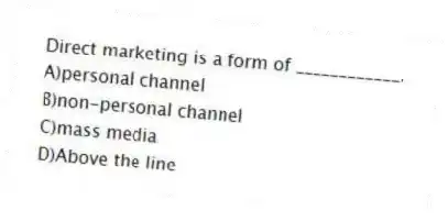 Direct marketing is a form of ____________.
A)personal channel
B)non-personal channel
C)mass media
D)Above the line