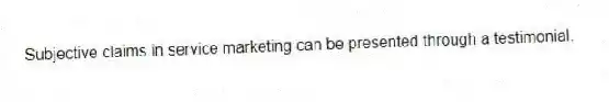 Subjective claims in service marketing can be presented through a testimonial.