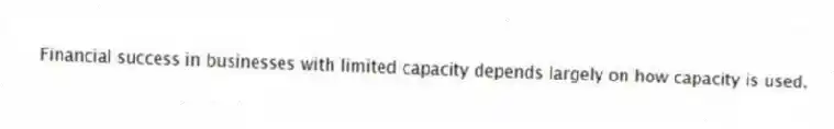 Financial success in businesses with limited capacity depends largely on how capacity is used.