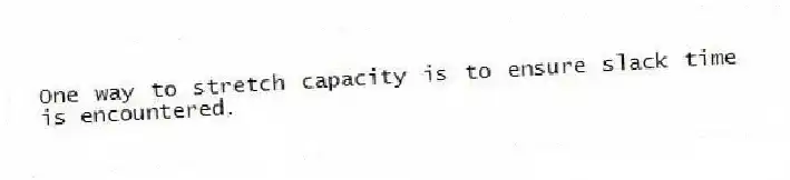 One way to stretch capacity is to ensure slack time is encountered.