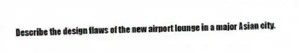 Describe the design flaws of the new airport lounge in a major Asian city.