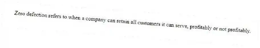 Zero defection refers to when a company can retain all customers it can serve, profitably or not profitably.