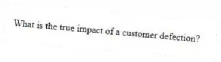 What is the true impact of a customer defection?