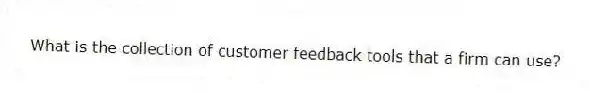 What is the collection of customer feedback tools that a firm can use?