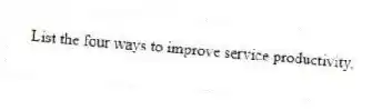 List the four ways to improve service productivity.