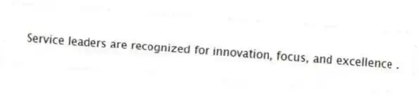 Service leaders are recognized for innovation, focus, and excellence .