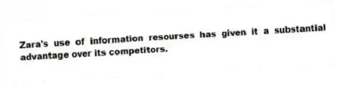 Zara's use of information resourses has given it a substantial advantage over its competitors.