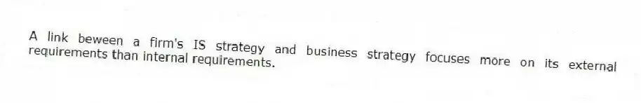 A link beween a firm's IS strategy and business strategy focuses more on its external requirements than internal requirements.