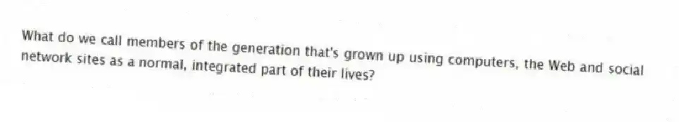 What do we call members of the generation that's grown up using computers, the Web and social network sites as a normal, integrated part of their lives?