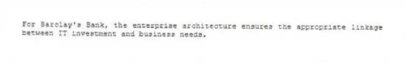 For Barclay's Bank, the enterprise architecture ensures the appropriate linkage between IT investment and business needs.
