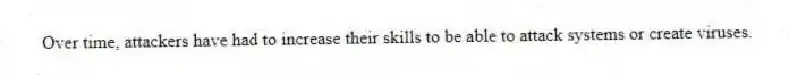 Over time, attackers have had to increase their skills to be able to attack systems or create viruses.