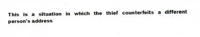 This is a situation in which the thief counterfeits a different person's address