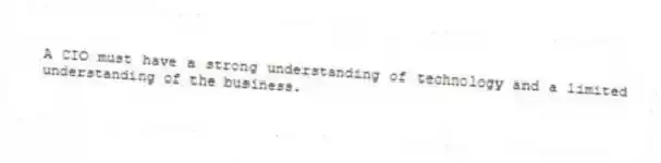 A CIO must have a strong understanding of technology and a limited understanding of the business.