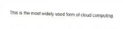 This is the most widely used form of cloud computing.