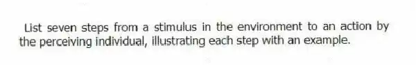 List seven steps from a stimulus in the environment to an action by the perceiving individual, illustrating each step with an example.