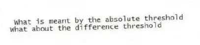 What is meant by the absolute threshold
What about the difference threshold