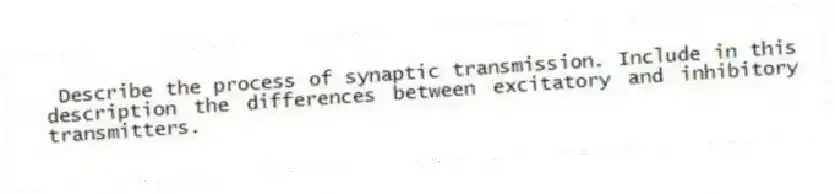 Describe the process of synaptic transmission. Include in this description the differences between excitatory and inhibitory transmitters.