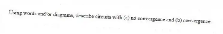 Using words and/or diagrams, describe circuits with (a) no convergence and (b) convergence.