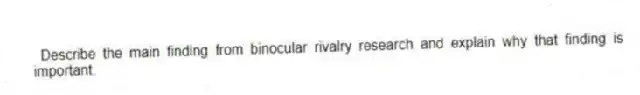 Describe the main finding from binocular rivalry research and explain why that finding is important.