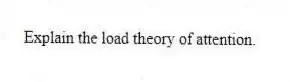Explain the load theory of attention.