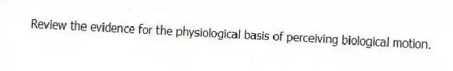 Review the evidence for the physiological basis of perceiving biological motion.