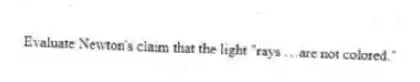 Evaluate Newton's claim that the light "rays …are not colored."