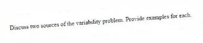 Discuss two sources of the variability problem. Provide examples for each.