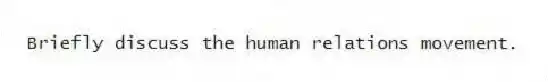 Briefly discuss the human relations movement.