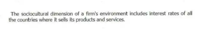The sociocultural dimension of a firm's environment includes interest rates of all the countries where it sells its products and services.