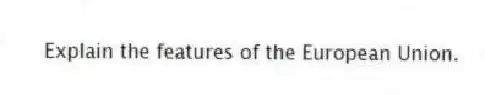 Explain the features of the European Union.