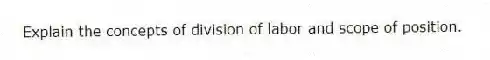 Explain the concepts of division of labor and scope of position.