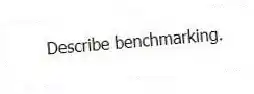 Describe benchmarking.