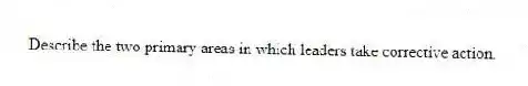 Describe the two primary areas in which leaders take corrective action.