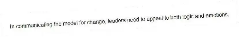 In communicating the model for change, leaders need to appeal to both logic and emotions.