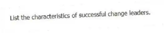 List the characteristics of successful change leaders.