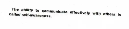 The ability to communicate effectively with others is called self-awareness.