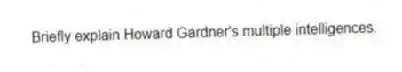 Briefly explain Howard Gardner's multiple intelligences.