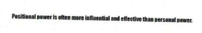 Positional power is often more influential and effective than personal power.