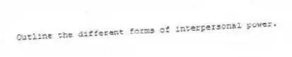Outline the different forms of interpersonal power.